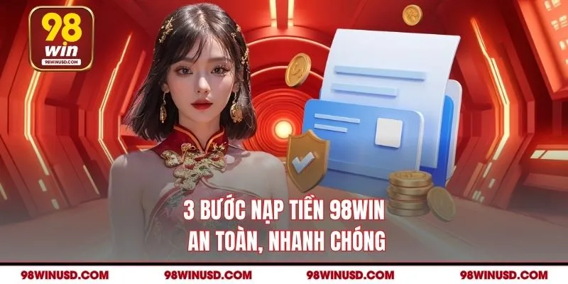 3 bước nạp tiền 98WIN an toàn, nhanh chóng