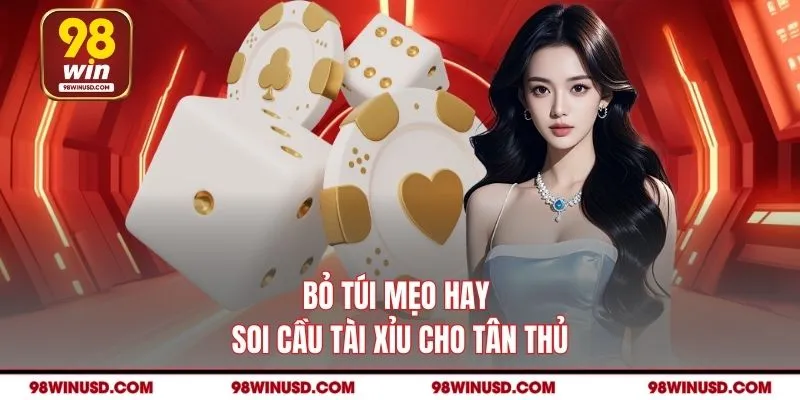 Bỏ túi mẹo hay soi cầu Tài Xỉu cho tân thủ