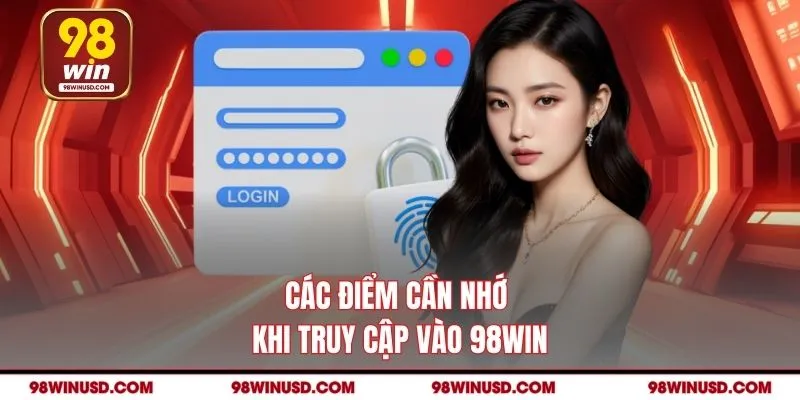 Các điểm cần nhớ khi truy cập vào 98WIN