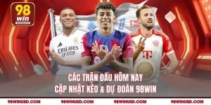 Các Trận Đấu Hôm Nay – Cập Nhật Kèo & Dự Đoán 98WIN