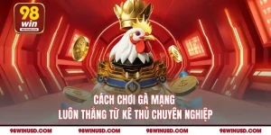 Cách Chơi Gà Mạng Luôn Thắng Từ Kê Thủ Chuyên Nghiệp