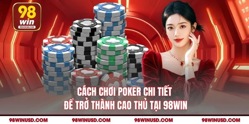 Cách Chơi Poker Chi Tiết Để Trở Thành Cao Thủ Tại 98Win