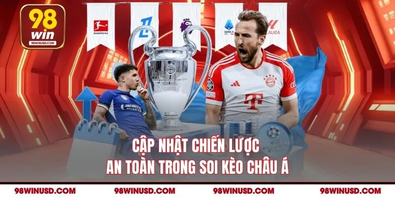 Cập nhật chiến lược an toàn trong soi kèo châu Á