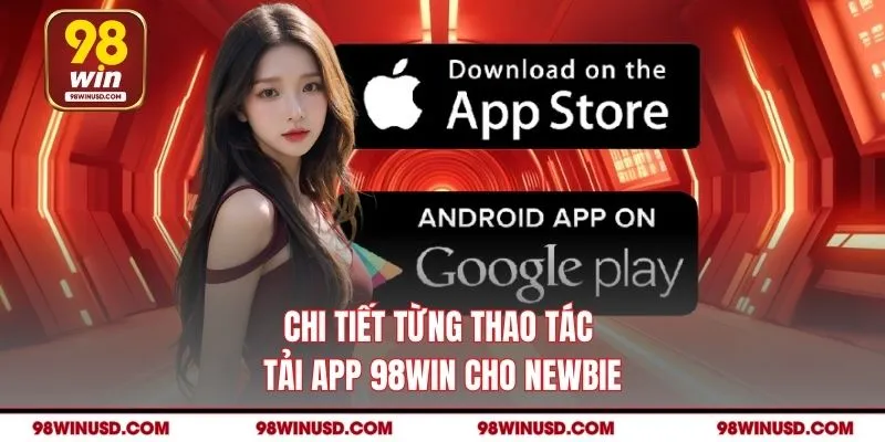 Chi tiết từng thao tác tải app 98win cho newbie