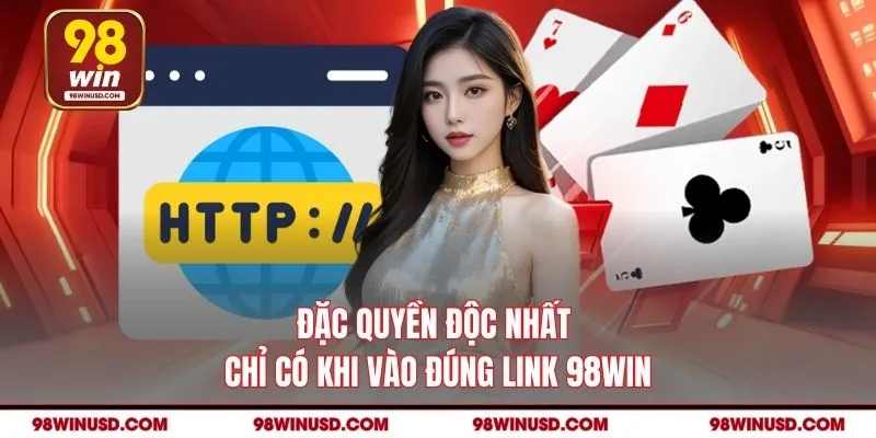 Đặc quyền độc nhất chỉ có khi vào đúng link 98WIN