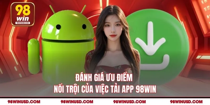 Đánh giá ưu điểm nổi trội của việc tải app 98win