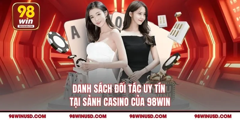 Danh sách đối tác uy tín tại sảnh casino của 98win
