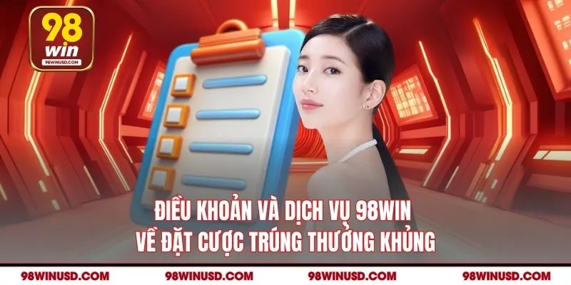 Điều khoản và dịch vụ 98WIN về đặt cược trúng thưởng khủng