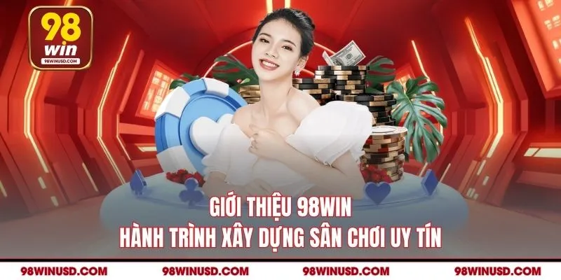 Giới Thiệu 98win - Hành Trình Xây Dựng Sân Chơi Uy Tín