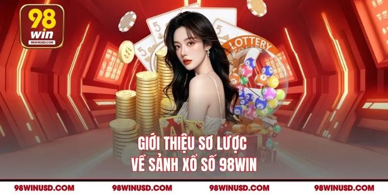 Giới thiệu sơ lược về sảnh xổ số 98WIN