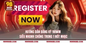 Hướng Dẫn Đăng Ký 98WIN Siêu Nhanh Chóng Trong 1 Nốt Nhạc