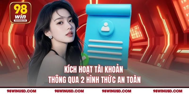 Kích hoạt tài khoản thông qua 2 hình thức an toàn