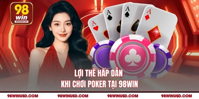 Lợi thế hấp dẫn khi chơi Poker tại 98win