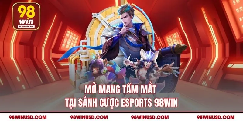 Mở mang tầm mắt tại sảnh cược Esports 98win