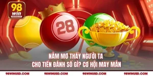 Nằm Mơ Thấy Người Ta Cho Tiền Đánh Số Gì? Cơ Hội May Mắn