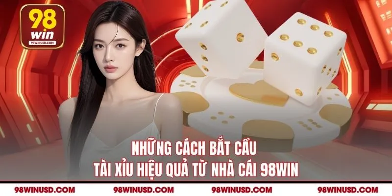 Những cách bắt cầu Tài Xỉu hiệu quả từ nhà cái 98win