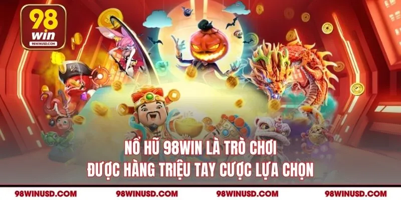 Nổ hũ 98WIN là trò chơi được hàng triệu tay cược lựa chọn