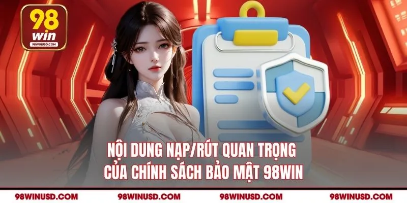 Nội dung nạp/rút quan trọng của chính sách bảo mật 98WIN