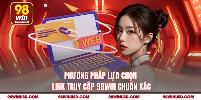 Phương pháp lựa chọn link truy cập 98WIN chuẩn xác