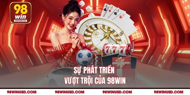 Sự phát triển vượt trội của 98WIN