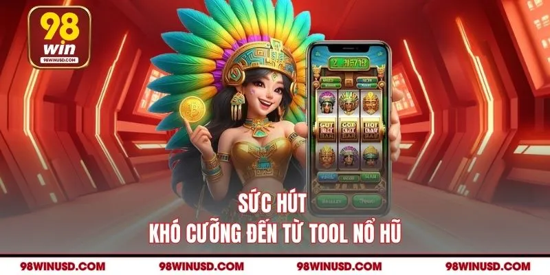 Sức hút khó cưỡng đến từ tool nổ hũ