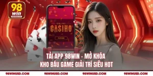 Tải App 98win - Mở Khóa Kho Báu Game Giải Trí Siêu Hot