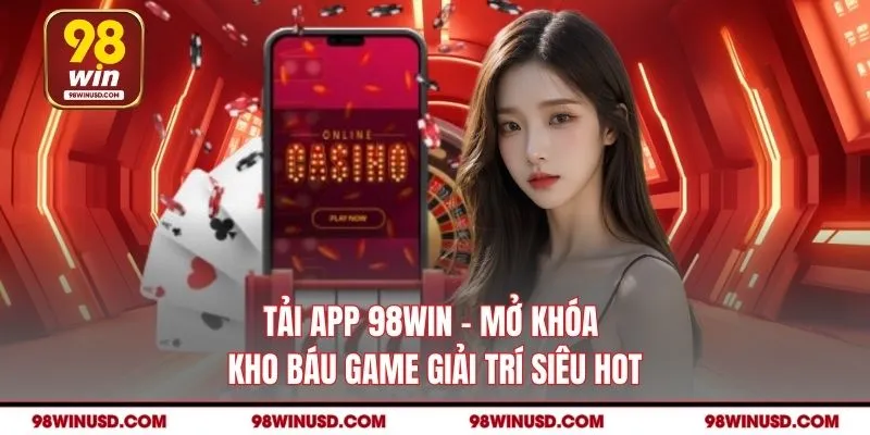 Tải App 98win - Mở Khóa Kho Báu Game Giải Trí Siêu Hot