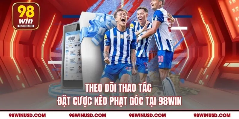 Theo dõi thao tác đặt cược kèo phạt góc tại 98win