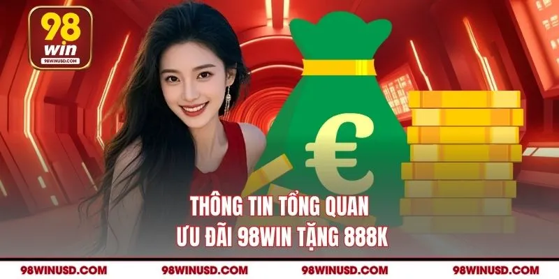 Thông tin tổng quan ưu đãi 98WIN tặng 888K