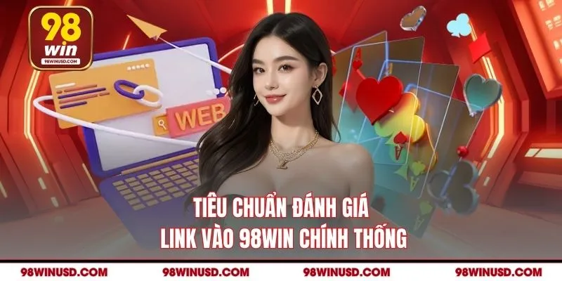 Tiêu chuẩn đánh giá link vào 98WIN chính thống