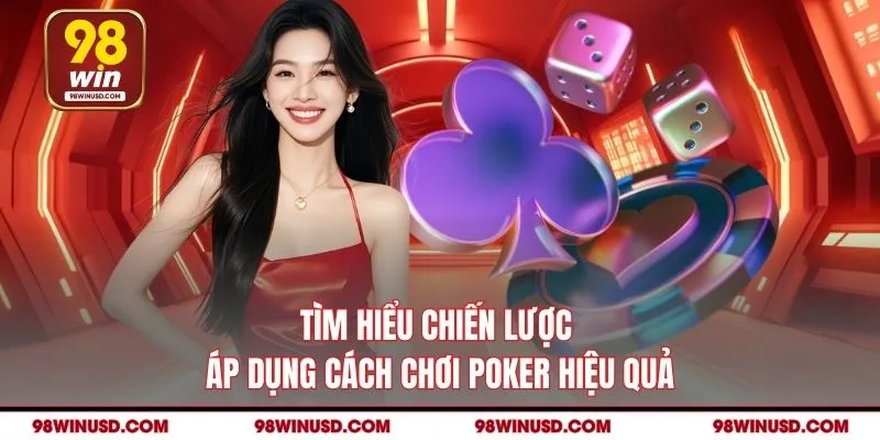 Tìm hiểu chiến lược áp dụng cách chơi Poker hiệu quả