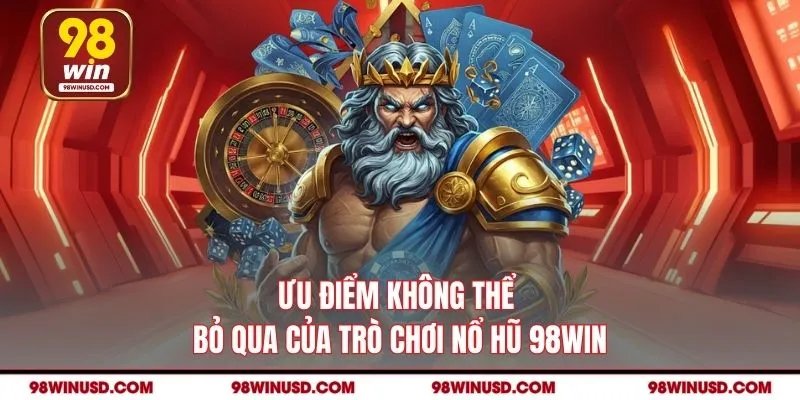 Ưu điểm không thể bỏ qua của trò chơi nổ hũ 98WIN